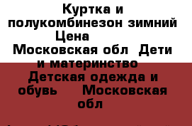 Куртка и полукомбинезон зимний › Цена ­ 2 000 - Московская обл. Дети и материнство » Детская одежда и обувь   . Московская обл.